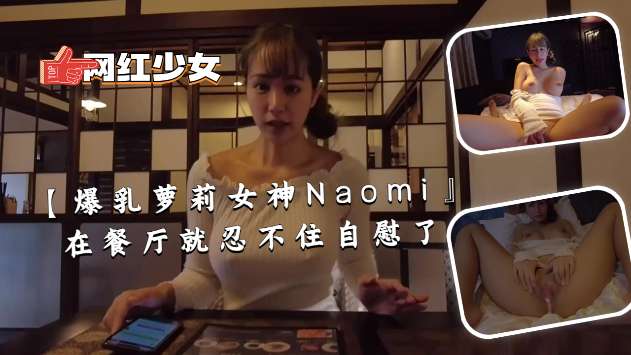 【爆乳萝莉女神Naomi』在餐厅就忍不住自慰了